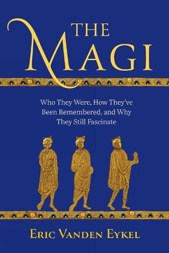 Cover image for The Magi: Who They Were, How They've Been Remembered, and Why They Still Fascinate