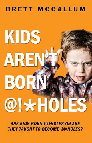 KIDS AREN'T BORN @!*HOLES