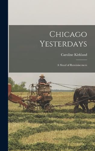 Cover image for Chicago Yesterdays; a Sheaf of Reminiscences