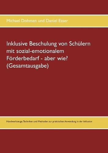 Cover image for Inklusive Beschulung von Schulern mit sozial-emotionalem Foerderbedarf - aber wie? (Gesamtausgabe): Handwerkzeuge, Techniken und Methoden zur praktischen Anwendung in der Inklusion