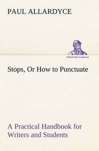 Cover image for Stops, Or How to Punctuate A Practical Handbook for Writers and Students