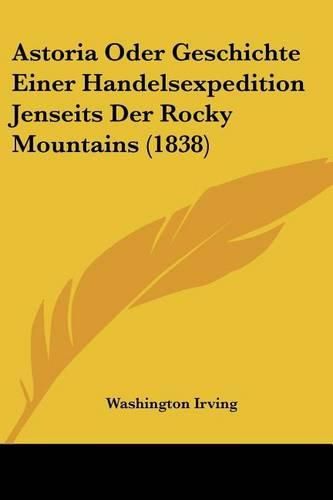 Cover image for Astoria Oder Geschichte Einer Handelsexpedition Jenseits Der Rocky Mountains (1838)