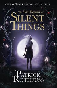 Cover image for The Slow Regard of Silent Things: A Kingkiller Chronicle Novella