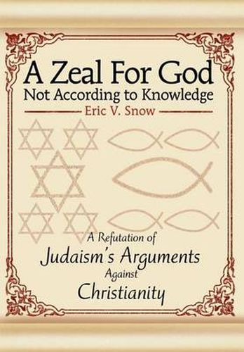 Cover image for A Zeal for God Not According to Knowledge: A Refutation of Judaism's Arguments Against Christianity