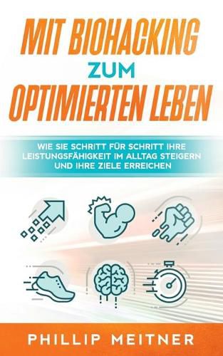 Cover image for Mit Biohacking zum optimierten Leben: Wie Sie Schritt fur Schritt Ihre Leistungsfahigkeit im Alltag steigern und Ihre Ziele erreichen