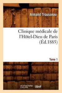 Cover image for Clinique medicale de l'Hotel-Dieu de Paris. Tome 1 (Ed.1885)