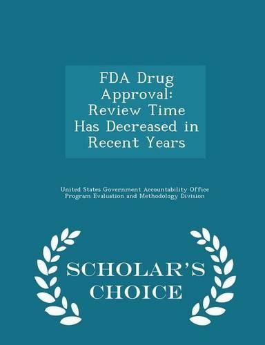 Cover image for FDA Drug Approval: Review Time Has Decreased in Recent Years - Scholar's Choice Edition