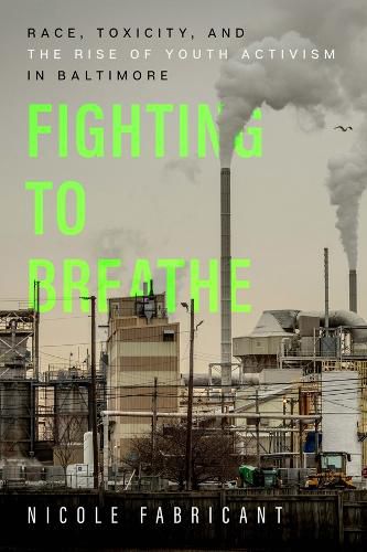 Cover image for Fighting to Breathe: Race, Toxicity, and the Rise of Youth Activism in Baltimore