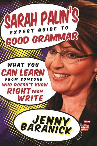 Cover image for Sarah Palin's Expert Guide to Good Grammar: What You Can Learn from Someone Who Doesn't Know Right from Write