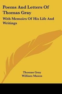 Cover image for Poems and Letters of Thomas Gray: With Memoirs of His Life and Writings