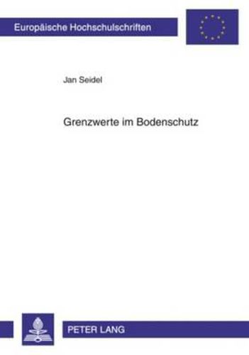 Cover image for Grenzwerte Im Bodenschutz: Verwaltungs-, Verfassungs- Und Europarechtliche Aspekte Der Festlegung Von Pruef-, Massnahmen- Und Vorsorgewerten