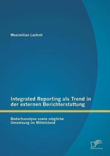 Cover image for Integrated Reporting als Trend in der externen Berichterstattung: Bedarfsanalyse sowie moegliche Umsetzung im Mittelstand