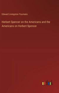 Cover image for Herbert Spencer on the Americans and the Americans on Herbert Spencer