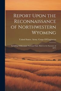 Cover image for Report Upon the Reconnaissance of Northwestern Wyoming