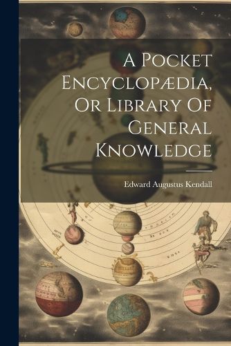 A Pocket Encyclopaedia, Or Library Of General Knowledge