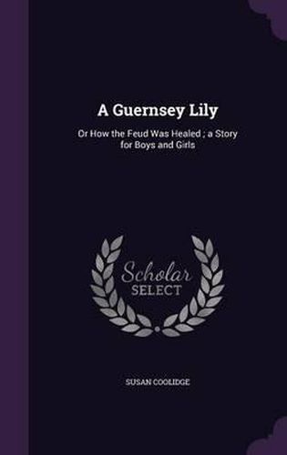 Cover image for A Guernsey Lily: Or How the Feud Was Healed; A Story for Boys and Girls