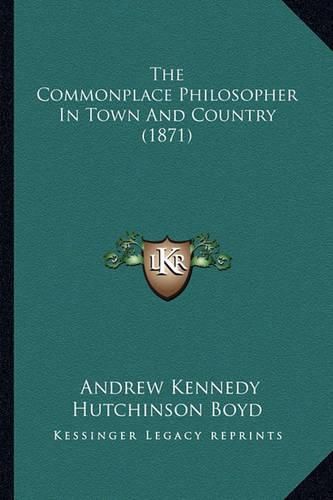 The Commonplace Philosopher in Town and Country (1871)