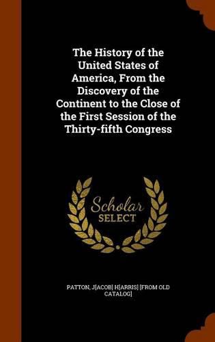 The History of the United States of America, from the Discovery of the Continent to the Close of the First Session of the Thirty-Fifth Congress