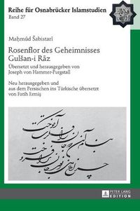 Cover image for Rosenflor Des Geheimnisses Gulsan-I R&#257;z: Uebersetzt Und Herausgegeben Von Joseph Von Hammer-Purgstall. Neu Herausgegeben Und Aus Dem Persischen Ins Tuerkische Uebersetzt Von Fatih Ermi&#351;