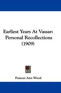 Cover image for Earliest Years at Vassar: Personal Recollections (1909)