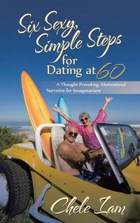 Cover image for Six Sexy, Simple Steps for Dating at 60