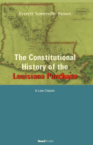 Cover image for The Constitutional History of the Louisiana Purchase: 1803-1812