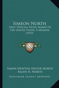 Cover image for Simeon North: First Official Pistol Maker of the United States, a Memoir (1913)