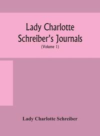 Cover image for Lady Charlotte Schreiber's journals: confidences of a collector of ceramics and antiques throughout Britain, France, Holland, Belgium, Spain, Portugal, Turkey, Austria and Germany from the year 1869-1885 (Volume 1)