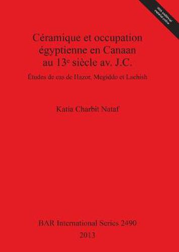 Cover image for Ceramique et occupation egyptienne en Canaan au 13e siecle av. J.C.: Etudes de cas de Hazor, Megiddo et Lachish