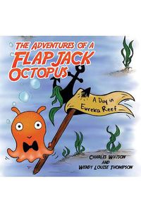 Cover image for The Adventures of a Flapjack Octopus: A Day in Eureka Reef