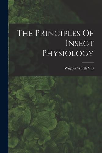 Cover image for The Principles Of Insect Physiology