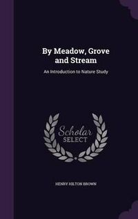 Cover image for By Meadow, Grove and Stream: An Introduction to Nature Study