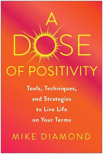 Cover image for A Dose of Positivity: Tools, Techniques, and Strategies to Live Life on Your Terms