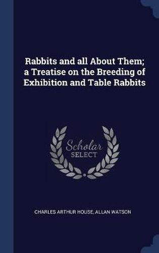 Cover image for Rabbits and All about Them; A Treatise on the Breeding of Exhibition and Table Rabbits