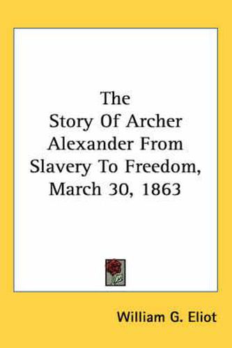 Cover image for The Story of Archer Alexander from Slavery to Freedom, March 30, 1863