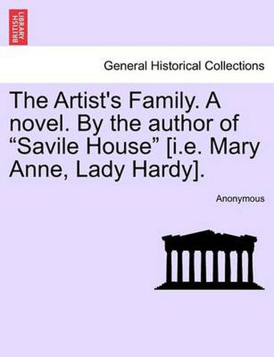 Cover image for The Artist's Family. a Novel. by the Author of  Savile House  [I.E. Mary Anne, Lady Hardy].