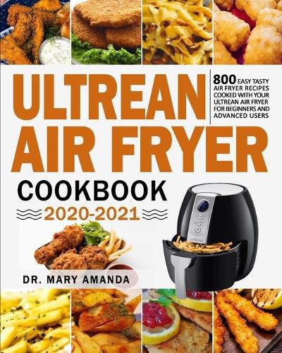 Cover image for Ultrean Air Fryer Cookbook 2020-2021: 800 Easy Tasty Air Fryer Recipes Cooked with Your Ultrean Air Fryer for Beginners and Advanced Users