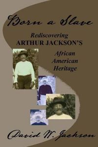 Cover image for Born a Slave: Rediscovering Arthur Jackson's African American Heritage