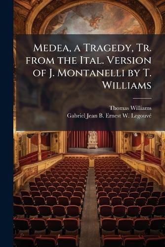 Cover image for Medea, a Tragedy, Tr. from the Ital. Version of J. Montanelli by T. Williams