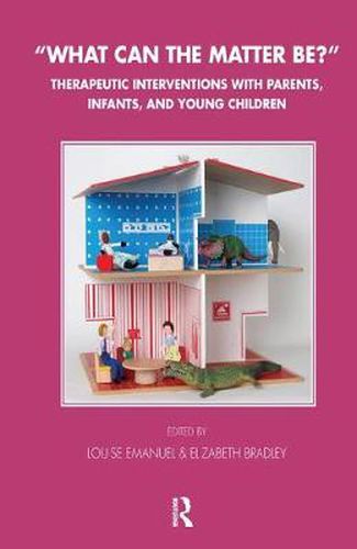 Cover image for What Can the Matter Be?: Therapeutic Interventions with Parents, Infants and Young Children
