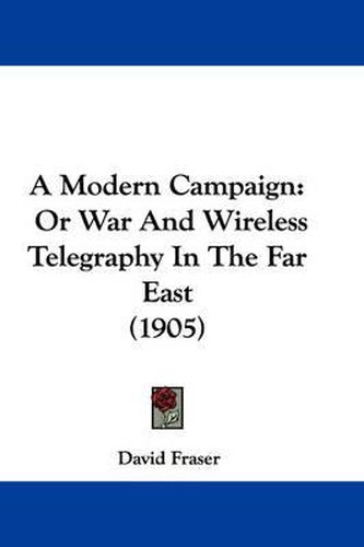 Cover image for A Modern Campaign: Or War and Wireless Telegraphy in the Far East (1905)