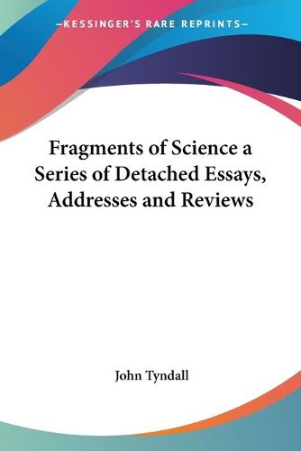 Cover image for Fragments of Science a Series of Detached Essays, Addresses and Reviews