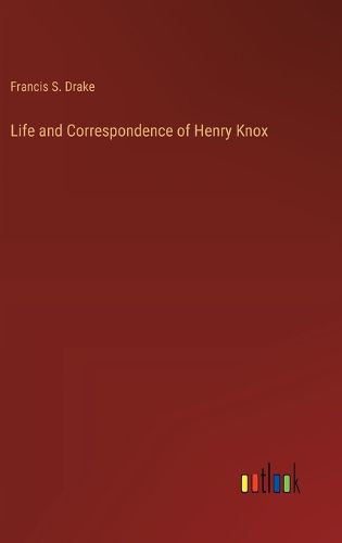 Cover image for Life and Correspondence of Henry Knox