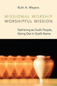Cover image for Missional Worship, Worshipful Mission: Gathering as God's People, Going Out in God's Name