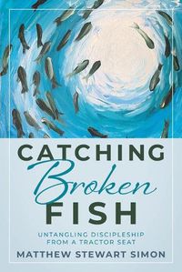 Cover image for Catching Broken Fish: Untangling Discipleship From A Tractor Seat: Untangling