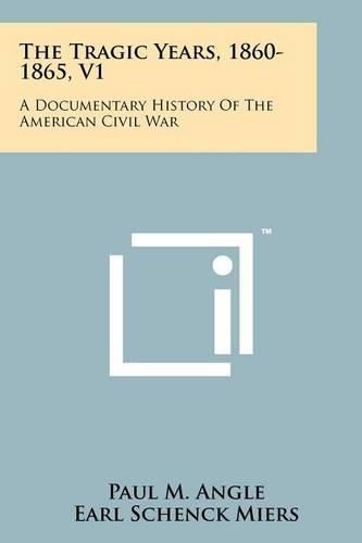 Cover image for The Tragic Years, 1860-1865, V1: A Documentary History of the American Civil War