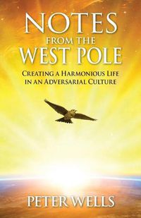 Cover image for Notes From The West Pole: Creating a Harmonious Life in an Adversarial Culture