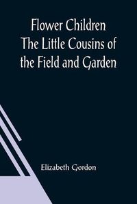 Cover image for Flower Children The Little Cousins of the Field and Garden