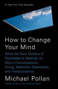 Cover image for How to Change Your Mind: What the New Science of Psychedelics Teaches Us About Consciousness, Dying, Addiction, Depression, and Transcendence