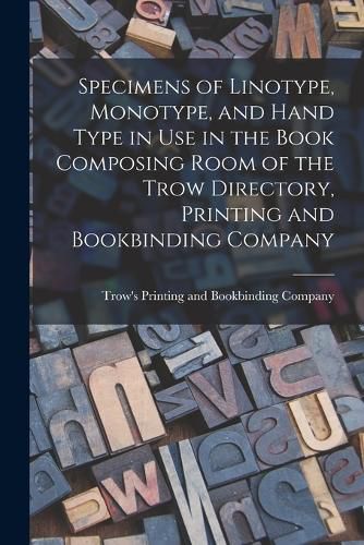 Cover image for Specimens of Linotype, Monotype, and Hand Type in use in the Book Composing Room of the Trow Directory, Printing and Bookbinding Company